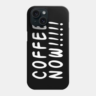 COFFEE NOW!!!!! Phone Case