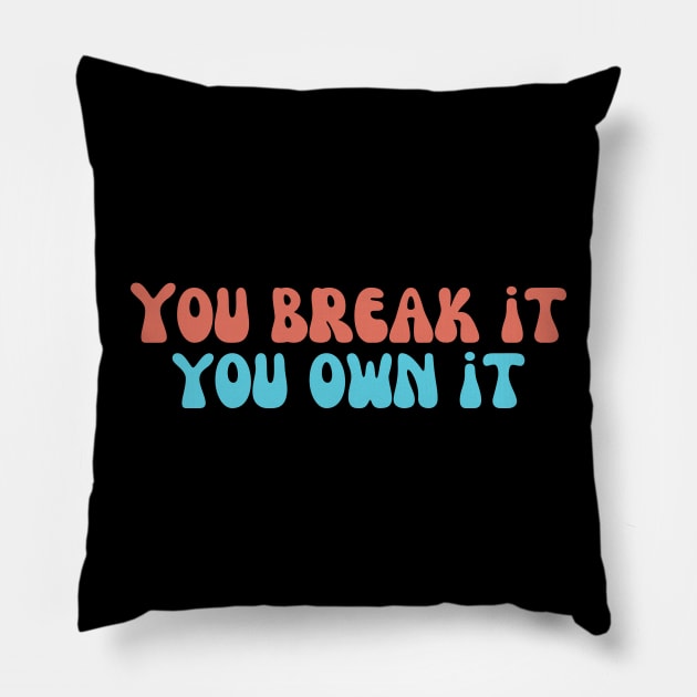 you break it you own it Pillow by Diwa