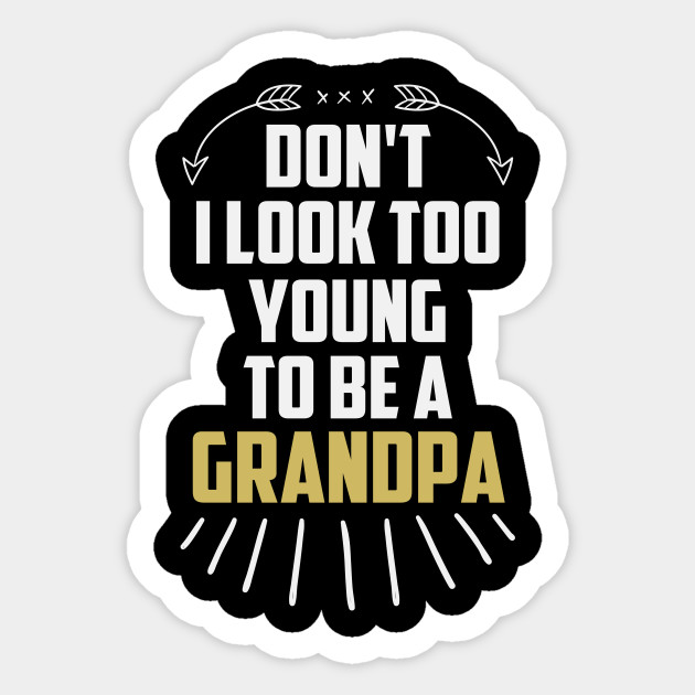 Don't I Look Too Young to Be a Grandpa Funny New Grandfather Gift Idea / Christmas Gifts - Dont I Look Too Young To Be A Grandpa - Sticker