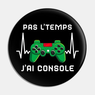 Pas L'Temps J'ai Console cadeau Gamer Pin