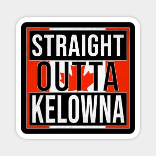 Straight Outta Kelowna - Gift for Canadian From Kelowna British Columbia Magnet