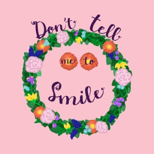 Don't Tell Me To Smile T-Shirt