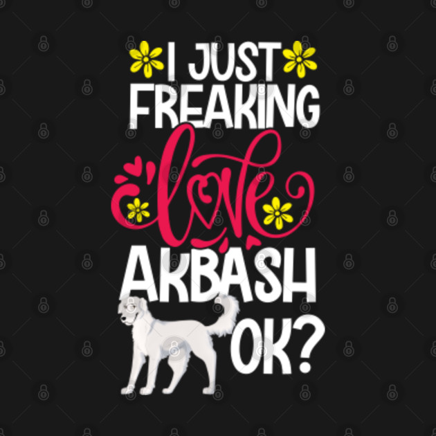 Discover I Just Freaking Love Akbash Ok? - Akbash Dog - T-Shirt