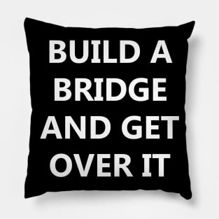 Build a Bridge And Get Over It. Pillow