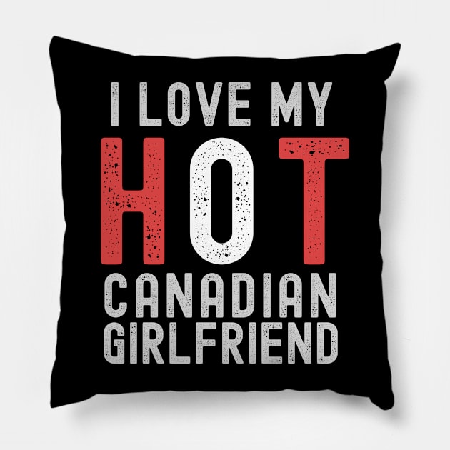 I Love My Hot Canadian Girlfriend Pillow by CFT4U