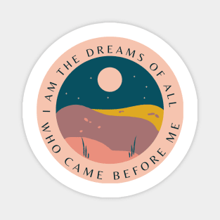 I Am The Dreams Of All Those Who Came Before Me Magnet