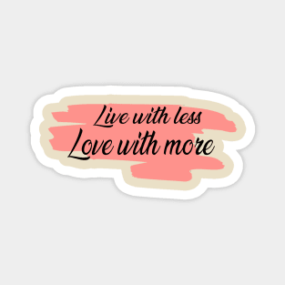 Live with less, Love with more Magnet