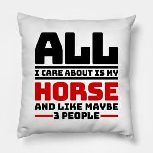 All I care about is my horse and like maybe 3 people Pillow