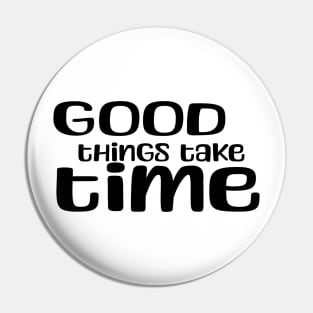 good things take time Pin