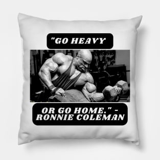 "Go heavy or go home." - Ronnie Coleman Pillow