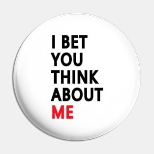 I-Bet-You-Think-About-Me Pin