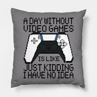 A Day Without Video Games Is Like Just Kidding Pillow