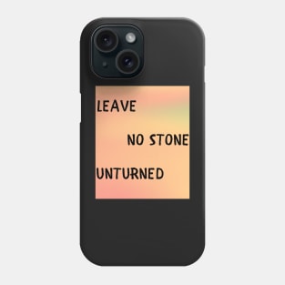 Leave no stone unturned Phone Case