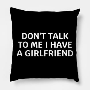 don't talk to me i have a girlfriend Pillow