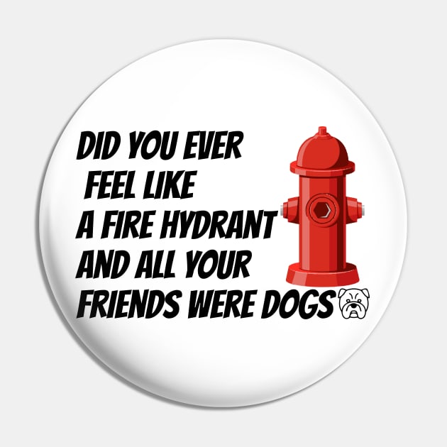 did you ever feel like a fire hydrant and all your friends were dogs Pin by HB WOLF Arts