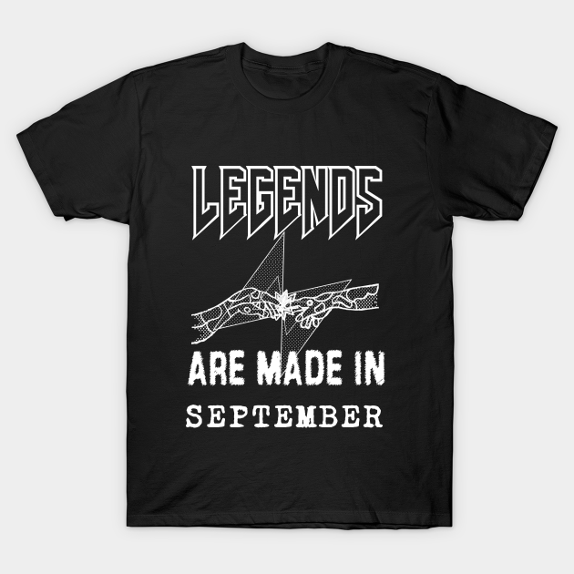 September Birthday - A Legend Is Made - Born In September - T-Shirt