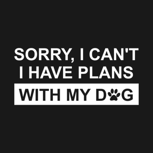 Sorry I can't I Have Plans With My Dog T-Shirt