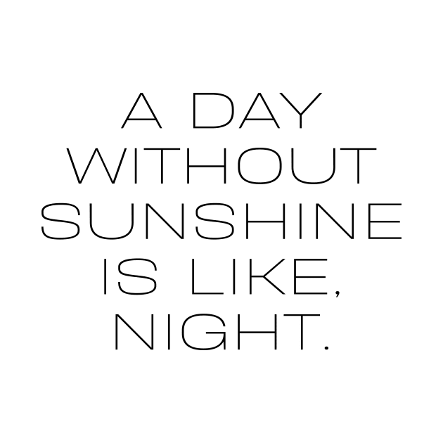 A day without sunshine is like, night by Word and Saying