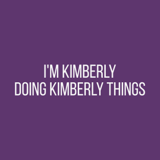 I'm Kimberly doing Kimberly things T-Shirt