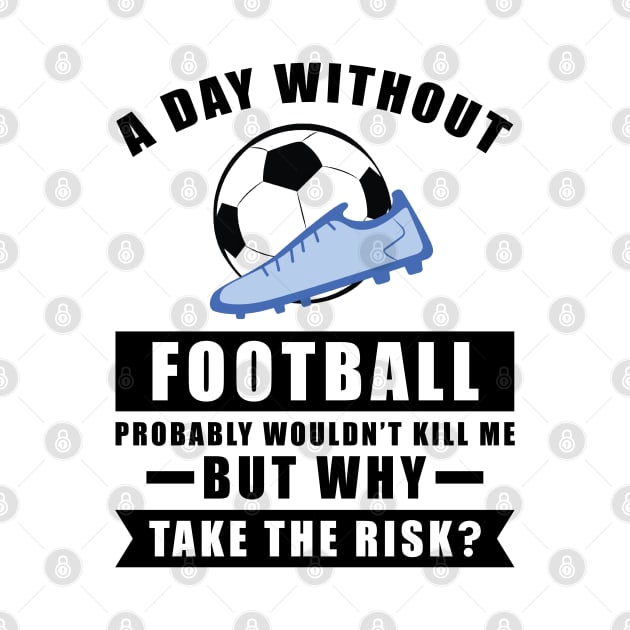 A day without Football / Soccer probably wouldn't kill me but why take the risk by DesignWood-Sport