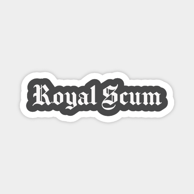 Royal Scum Magnet by Aunt Choppy