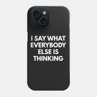 I Say What Everybody Else Is Thinking Phone Case