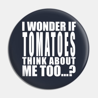 i wonder if tomatoes think about me too Pin