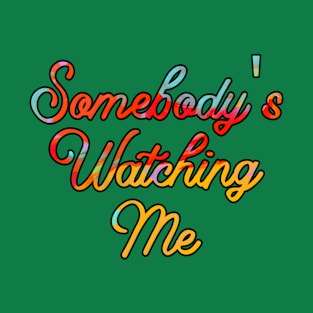 somebody's watching me T-Shirt