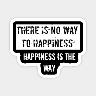 There is no way to happiness Happiness is the way Magnet