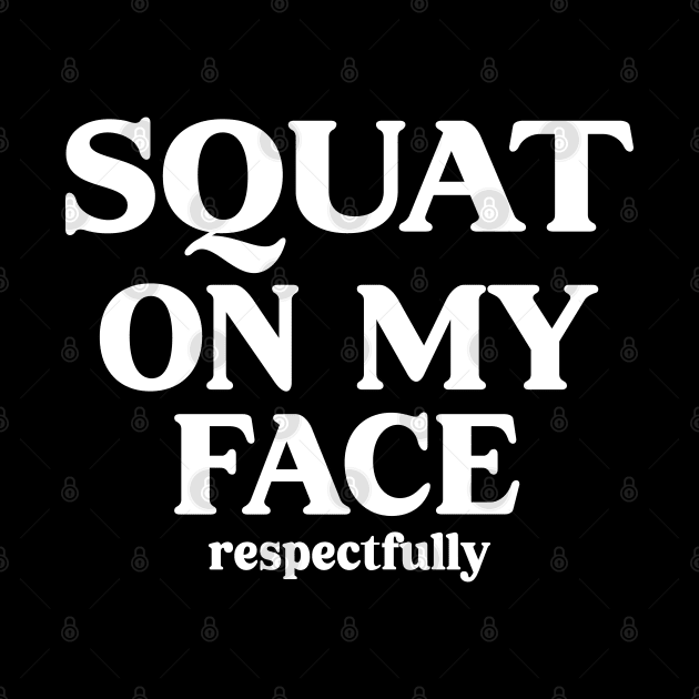 squat on my face respectfully by mdr design