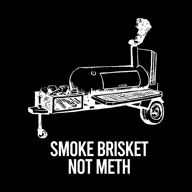 Smoke Brisket Not Meth by ITS RAIN