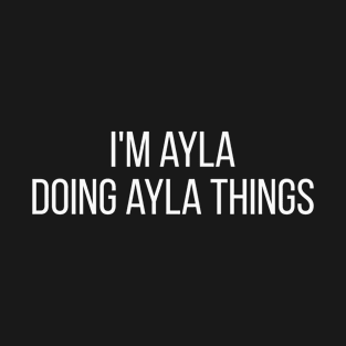 I'm Ayla doing Ayla things T-Shirt