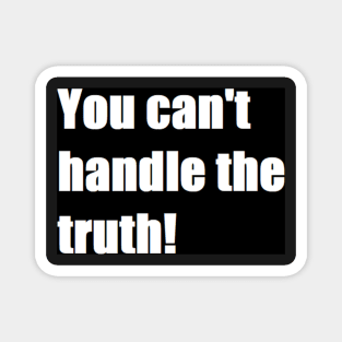 you can't handle the truth! Magnet