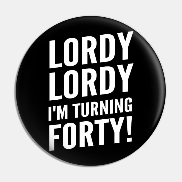 Funny "Lordy Lordy I'm Turning Forty!" 40th Birthday Pin by Elvdant