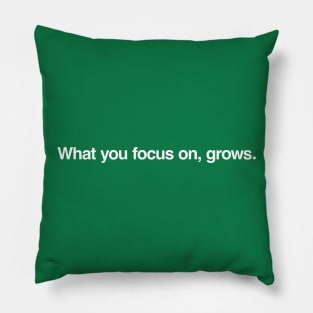 What you focus on, grows. Pillow