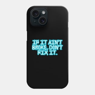 If it ain't broke, don't fix it. Phone Case