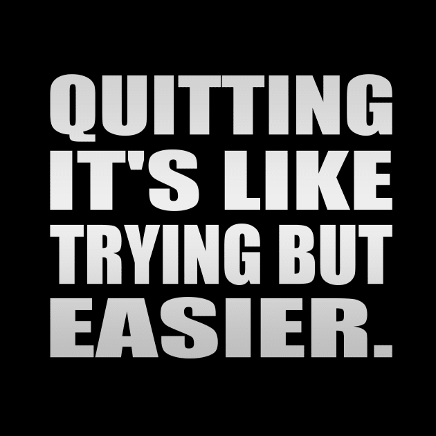 Quitting It's like trying but easier by It'sMyTime
