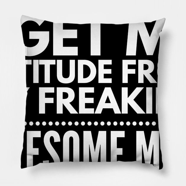 I get my attitude from my freaking awesome mom Pillow by Art Cube