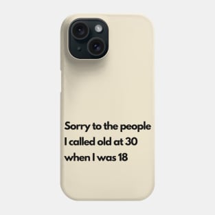 Sorry to the people I called old at 30 Phone Case