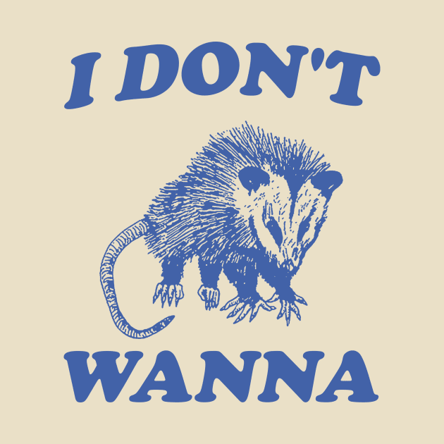 I Don't Wanna, Possum T Shirt, Weird Opossum T Shirt, Meme T Shirt, Trash Panda T Shirt, Unisex by Y2KERA