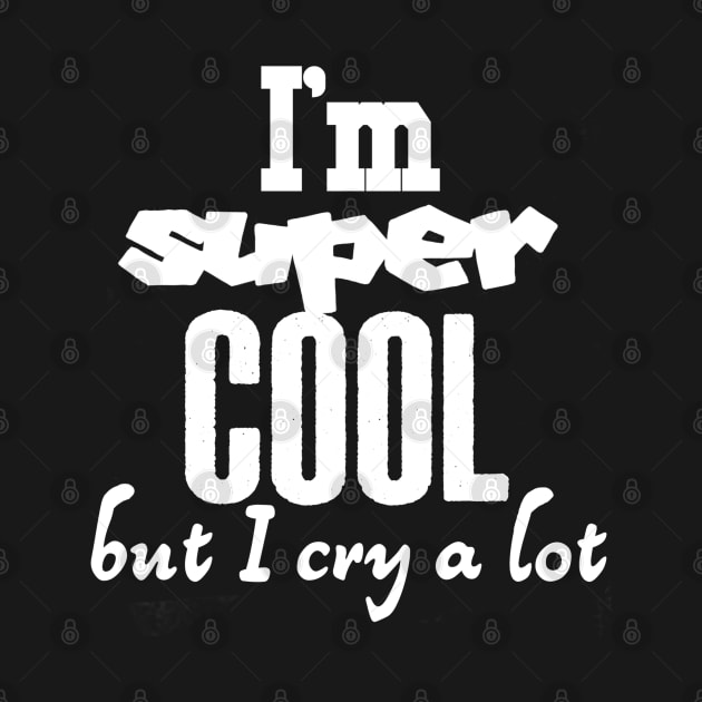 I am super cool but I cry a lot by ShinyTeegift