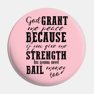 God Grant Me Peace Because If You Give Me Strength I'm Gonna Need Bail Money Too Pin