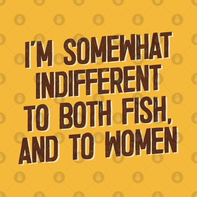 I'm Somewhat Indifferent To Both Fish & To Women by DankFutura