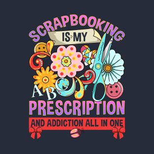 Scrapbooking Is My Prescription And Addiction All In One T-Shirt