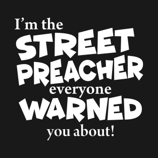 I’m The Street Preacher Everyone Warned You About T-Shirt