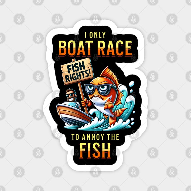 I Only Boat Race To Annoy The Fish Funny Cute Sarcastic Drag Boat Racing Watercraft Fishing Boating Magnet by Carantined Chao$