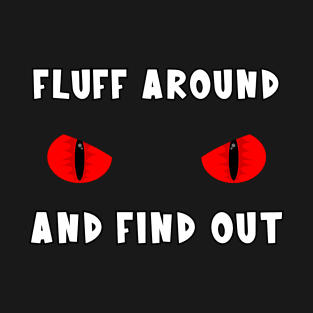 Fluff Around And Find Out T-Shirt