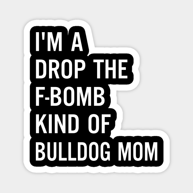 I'm A Drop The F-bomb Kind Of Bulldog Mom Magnet by Comba
