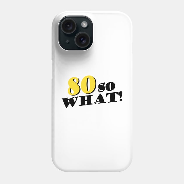 Copy of 80 So What Funny Inspirational 80th Birthday Typography Phone Case by OneLook