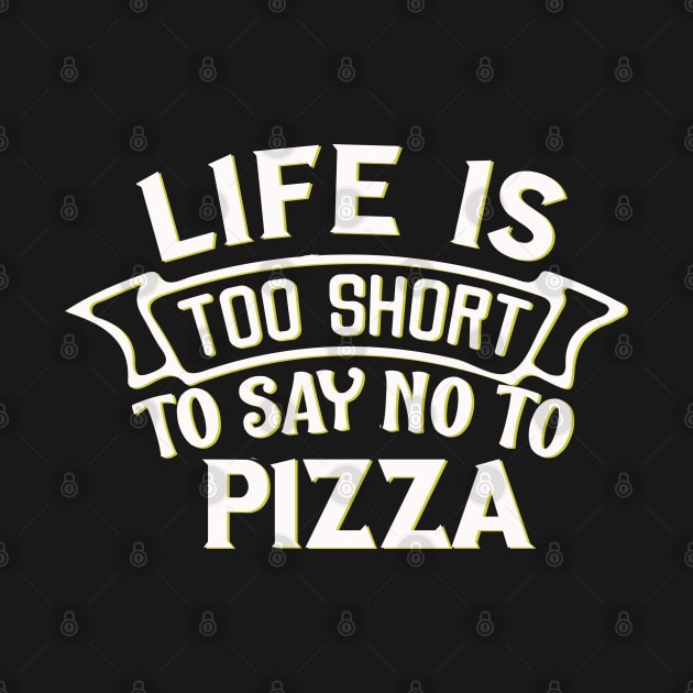 Life is too short to say no to pizza by BoogieCreates